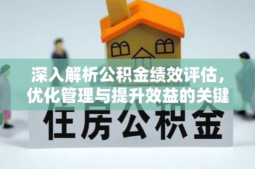 合山深入解析公积金绩效评估，优化管理与提升效益的关键路径