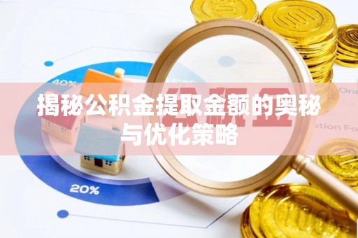 合山揭秘公积金提取金额的奥秘与优化策略