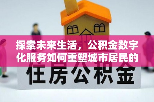 合山探索未来生活，公积金数字化服务如何重塑城市居民的便利体验