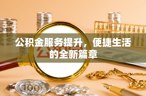 合山公积金服务提升，便捷生活的全新篇章
