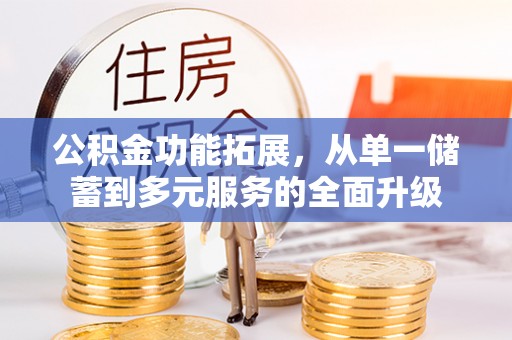 合山公积金功能拓展，从单一储蓄到多元服务的全面升级