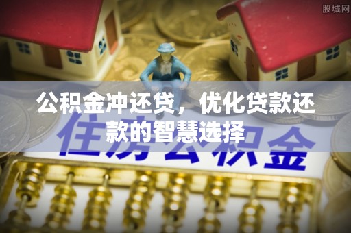 合山公积金冲还贷，优化贷款还款的智慧选择