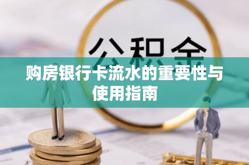 合山购房银行卡流水的重要性与使用指南