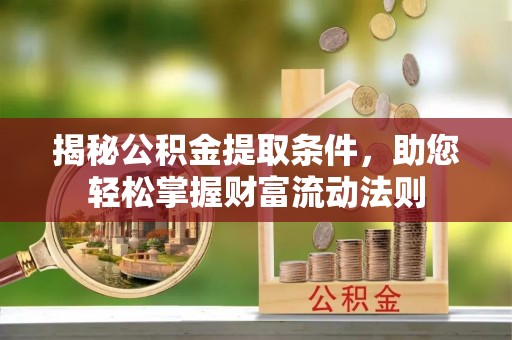 合山揭秘公积金提取条件，助您轻松掌握财富流动法则