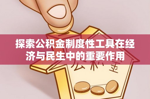 合山探索公积金制度性工具在经济与民生中的重要作用