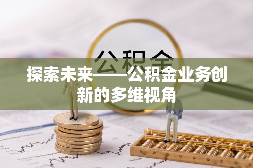合山探索未来——公积金业务创新的多维视角