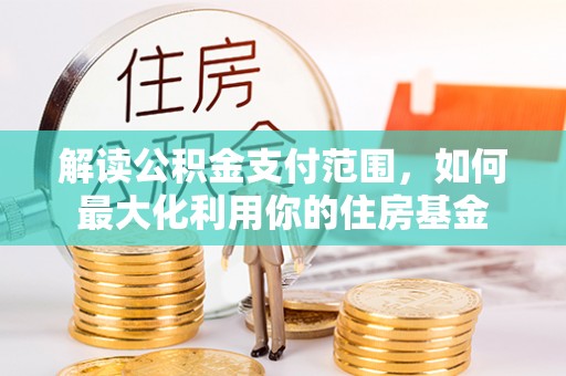 合山解读公积金支付范围，如何最大化利用你的住房基金
