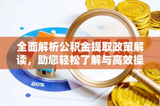 合山全面解析公积金提取政策解读，助您轻松了解与高效操作