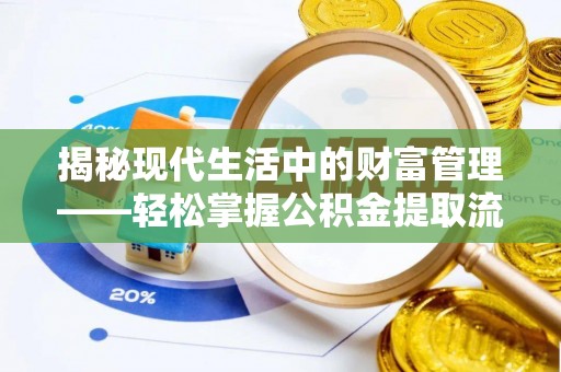 合山揭秘现代生活中的财富管理——轻松掌握公积金提取流程的艺术