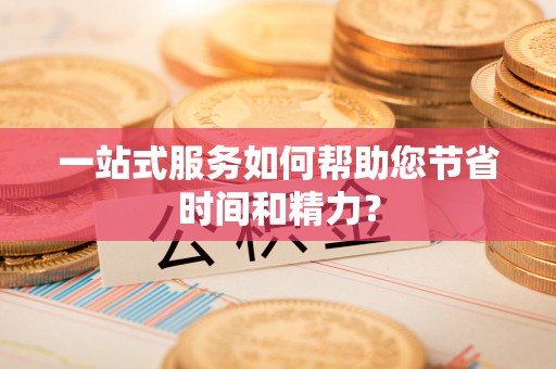 合山一站式服务如何帮助您节省时间和精力？