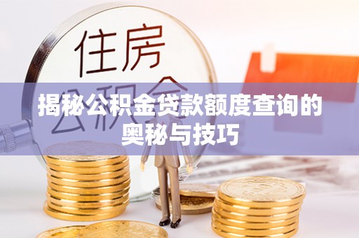 合山揭秘公积金贷款额度查询的奥秘与技巧