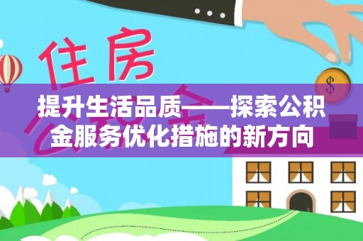 合山提升生活品质——探索公积金服务优化措施的新方向