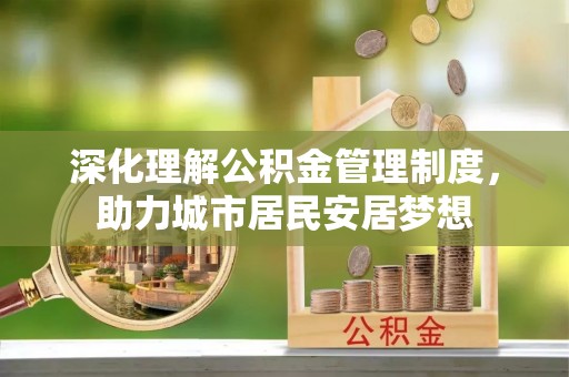 合山深化理解公积金管理制度，助力城市居民安居梦想