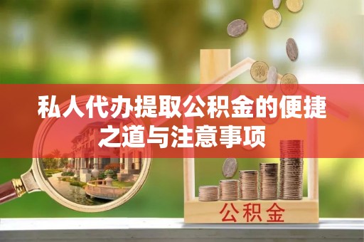 合山私人代办提取公积金的便捷之道与注意事项
