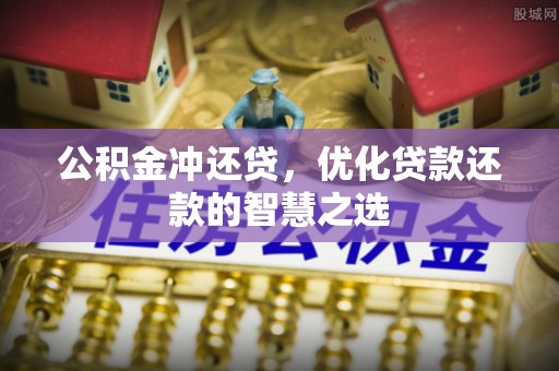 合山公积金冲还贷，优化贷款还款的智慧之选