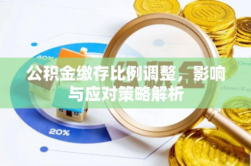 合山公积金缴存比例调整，影响与应对策略解析