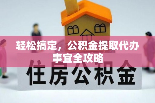 合山轻松搞定，公积金提取代办事宜全攻略