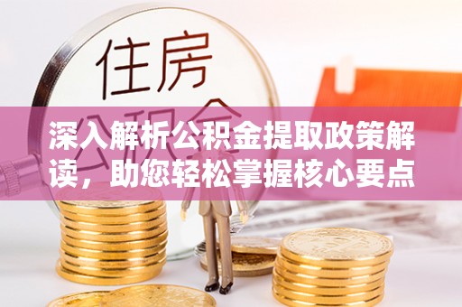 合山深入解析公积金提取政策解读，助您轻松掌握核心要点