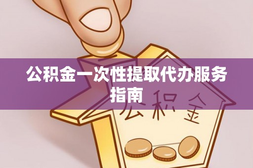 合山公积金一次性提取代办服务指南