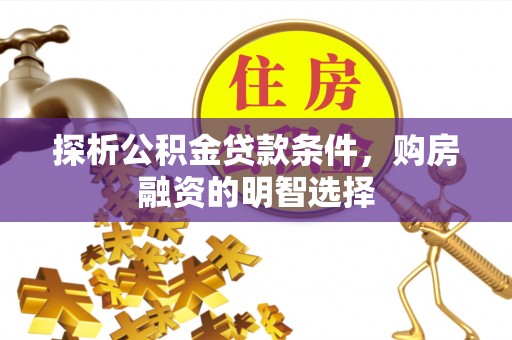 合山探析公积金贷款条件，购房融资的明智选择
