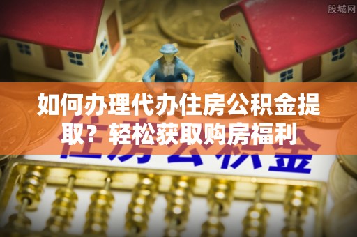 合山如何办理代办住房公积金提取？轻松获取购房福利