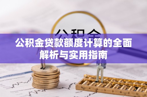 合山公积金贷款额度计算的全面解析与实用指南