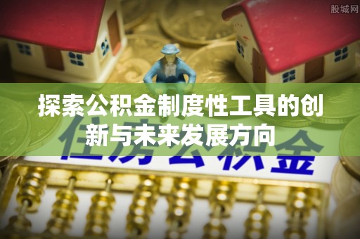 合山探索公积金制度性工具的创新与未来发展方向