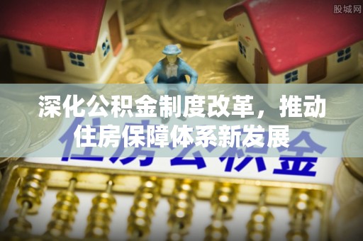 合山深化公积金制度改革，推动住房保障体系新发展