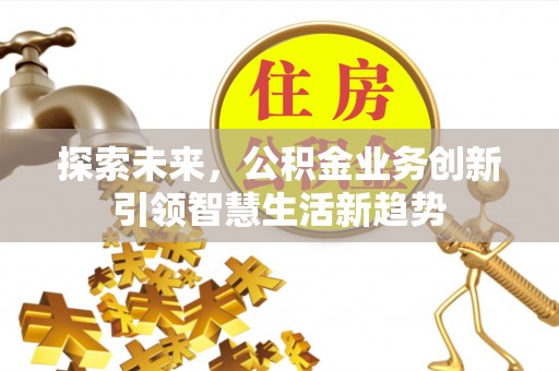 合山探索未来，公积金业务创新引领智慧生活新趋势