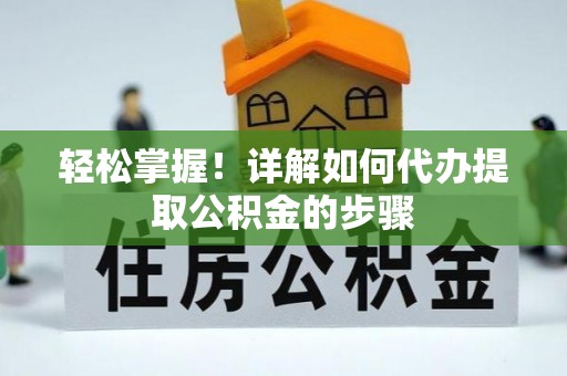 合山轻松掌握！详解如何代办提取公积金的步骤