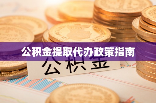 合山公积金提取代办政策指南