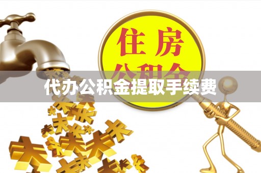 合山代办公积金提取手续费