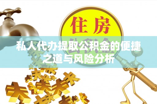 合山私人代办提取公积金的便捷之道与风险分析