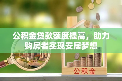 合山公积金贷款额度提高，助力购房者实现安居梦想