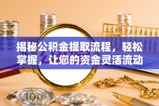 合山揭秘公积金提取流程，轻松掌握，让您的资金灵活流动