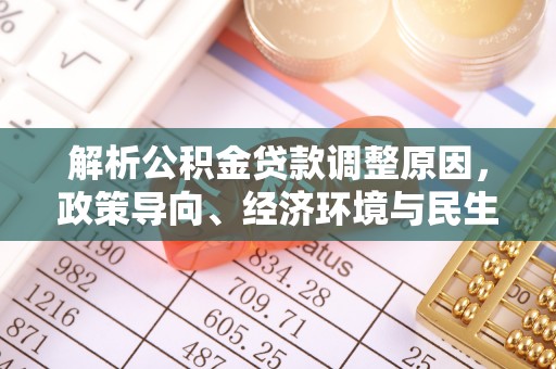 合山解析公积金贷款调整原因，政策导向、经济环境与民生需求的多重考量