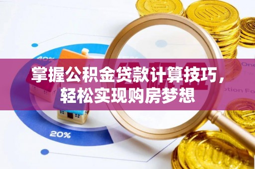 合山掌握公积金贷款计算技巧，轻松实现购房梦想