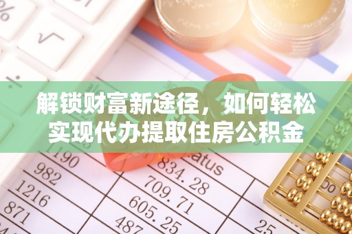 合山解锁财富新途径，如何轻松实现代办提取住房公积金