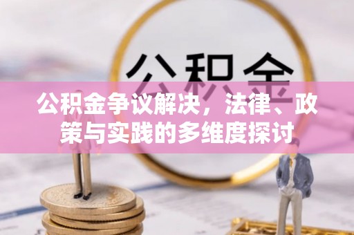 合山公积金争议解决，法律、政策与实践的多维度探讨