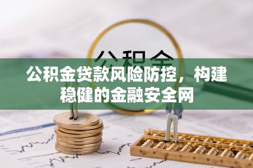 合山公积金贷款风险防控，构建稳健的金融安全网